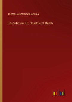 Enscotidion. Or, Shadow of Death - Adams, Thomas Albert Smith