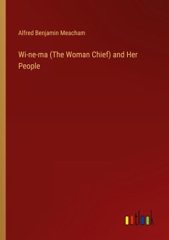 Wi-ne-ma (The Woman Chief) and Her People - Meacham, Alfred Benjamin