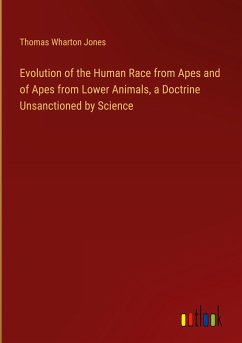 Evolution of the Human Race from Apes and of Apes from Lower Animals, a Doctrine Unsanctioned by Science