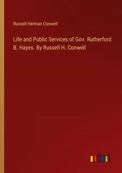 Life and Public Services of Gov. Rutherford B. Hayes. By Russell H. Conwell - Conwell, Russell Herman