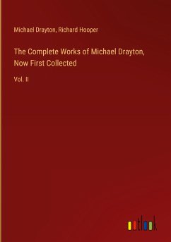 The Complete Works of Michael Drayton, Now First Collected - Drayton, Michael; Hooper, Richard