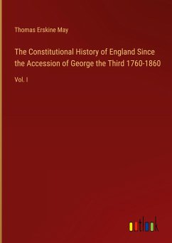 The Constitutional History of England Since the Accession of George the Third 1760-1860