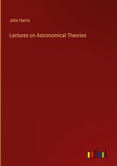 Lectures on Astronomical Theories - Harris, John