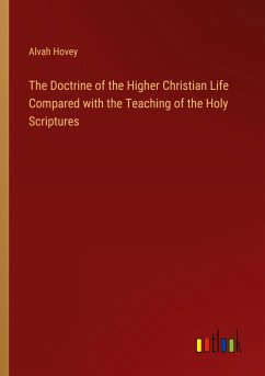 The Doctrine of the Higher Christian Life Compared with the Teaching of the Holy Scriptures - Hovey, Alvah