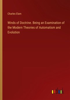 Winds of Doctrine. Being an Examination of the Modern Theories of Automatism and Evolution