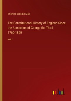 The Constitutional History of England Since the Accession of George the Third 1760-1860