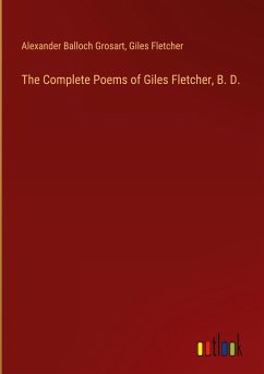 The Complete Poems of Giles Fletcher, B. D.