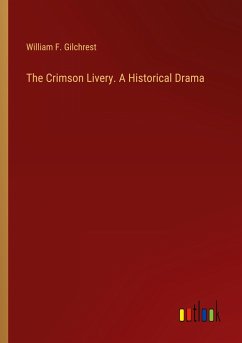 The Crimson Livery. A Historical Drama - Gilchrest, William F.