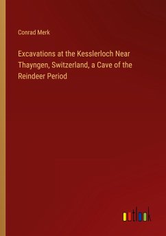 Excavations at the Kesslerloch Near Thayngen, Switzerland, a Cave of the Reindeer Period