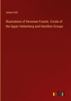 Illustrations of Devonian Fossils. Corals of the Upper Helderberg and Hamilton Groups - Hall, James