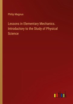 Lessons in Elementary Mechanics. Introductory to the Study of Physical Science