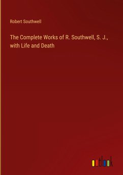 The Complete Works of R. Southwell, S. J., with Life and Death