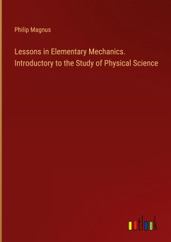 Lessons in Elementary Mechanics. Introductory to the Study of Physical Science