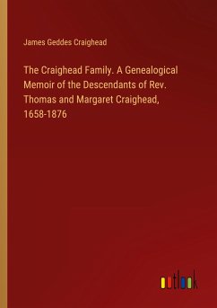 The Craighead Family. A Genealogical Memoir of the Descendants of Rev. Thomas and Margaret Craighead, 1658-1876