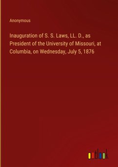 Inauguration of S. S. Laws, LL. D., as President of the University of Missouri, at Columbia, on Wednesday, July 5, 1876 - Anonymous