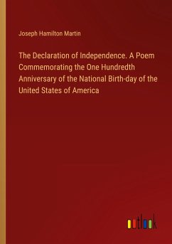 The Declaration of Independence. A Poem Commemorating the One Hundredth Anniversary of the National Birth-day of the United States of America - Martin, Joseph Hamilton