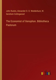 The Economist of Xenophon. Bibliotheca Pastorum - Ruskin, John; Wedderburn, Alexander D. O.; Collingwood, W. Gershom