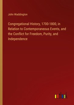Congregational History, 1700-1800, in Relation to Contemporaneous Events, and the Conflict for Freedom, Purity, and Independence - Waddington, John