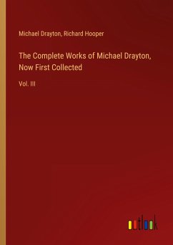 The Complete Works of Michael Drayton, Now First Collected - Drayton, Michael; Hooper, Richard