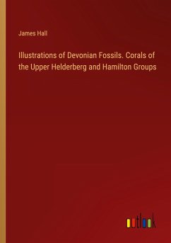 Illustrations of Devonian Fossils. Corals of the Upper Helderberg and Hamilton Groups - Hall, James