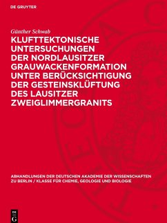 Klufttektonische Untersuchungen der Nordlausitzer Grauwackenformation unter Berücksichtigung der Gesteinsklüftung des Lausitzer Zweiglimmergranits - Schwab, Günther