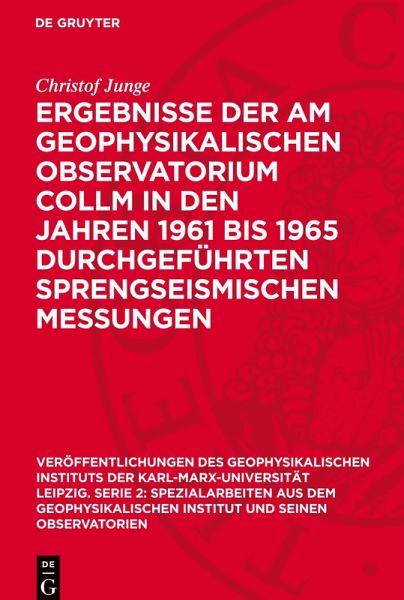 Ergebnisse der am Geophysikalischen Observatorium Collm in den Jahren 1961 bis 1965 durchgeführten sprengseismischen Messungen Ergebnisse der am Geophysikalischen Observatorium Collm in den Jahren 1961 bis 1965 durchgeführten sprengseismischen Messungen