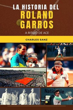 La historia del Roland Garros a ritmo de ace (eBook, ePUB) - Sanz, Charles