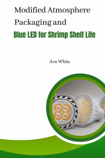 Modified Atmosphere Packaging and Blue Led For Shrimp Shelf Life (eBook, ePUB) Modified Atmosphere Packaging and Blue Led For Shrimp Shelf Life (eBook, ePUB)