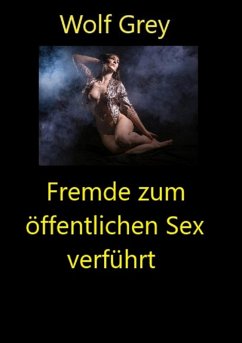 Fremde zum öffentlichen Sex verführt (eBook, ePUB) - Grey, Wolf