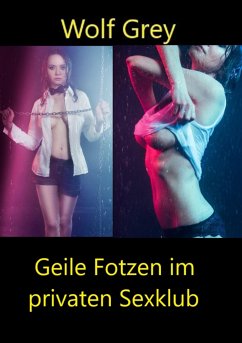 Geile Fotzen im privaten Sexklub (eBook, ePUB) - Grey, Wolf