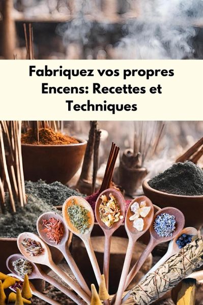 Fabriquez vos propres encens : Recettes et techniques (eBook, ePUB)