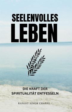 Seelenvolles Leben: Die Kraft der Spiritualität entfesseln (eBook, ePUB) - Singh Chahal, Ranjot