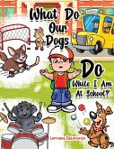 What Do Our Dogs Do While I Am At School? (eBook, ePUB) What Do Our Dogs Do While I Am At School? (eBook, ePUB)
