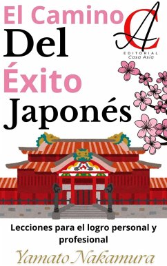 El Camino Del Éxito Japonés: Lecciones para el logro personal y profesional (eBook, ePUB) - Nakamura, Yamato