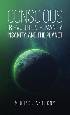 Conscious (R)Evolution, Humanity, Insanity, and the Planet (eBook, ePUB) Cover Conscious (R)Evolution, Humanity, Insanity, and the Planet (eBook, ePUB)