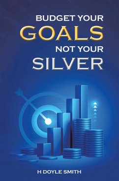 Budget Your Goals Not Your Silver (eBook, ePUB) Cover Budget Your Goals Not Your Silver (eBook, ePUB)
