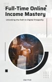 Full-Time Online Income Mastery (eBook, ePUB)