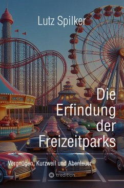 Die Erfindung der Freizeitparks (eBook, ePUB) - Spilker, Lutz