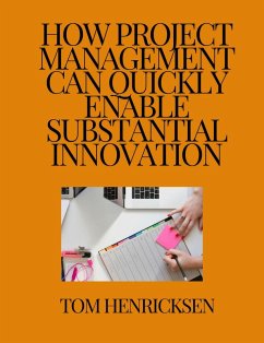 How Project Management Can Quickly Enable Substantial Innovation (eBook, ePUB) - Henricksen, Tom