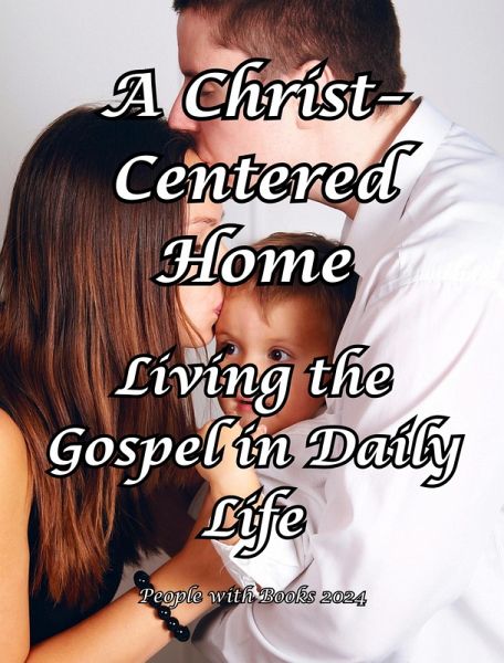 A Christ-Centered Home: Living the Gospel in Daily Life (eBook, ePUB) A Christ-Centered Home: Living the Gospel in Daily Life (eBook, ePUB)