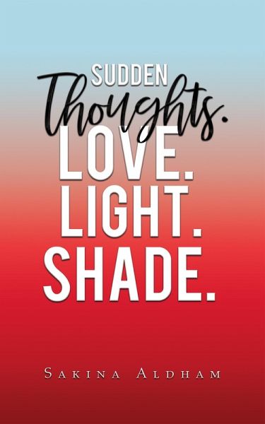 Sudden Thoughts. Love. Light. Shade (eBook, ePUB) Sudden Thoughts. Love. Light. Shade (eBook, ePUB)