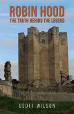 Robin Hood - The Truth Behind the Legend (eBook, ePUB) Robin Hood - The Truth Behind the Legend (eBook, ePUB)