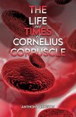 Life and Times of Cornelius Corpuscle (eBook, ePUB) Life and Times of Cornelius Corpuscle (eBook, ePUB)