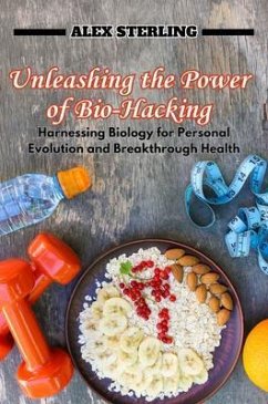 Unleashing the Power of Bio-Hacking (eBook, ePUB) - Sterling, Alex