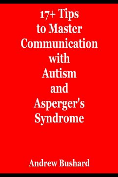 17+ Tips to Master Communication with Autism and Asperger's Syndrome (eBook, ePUB) - Bushard, Andrew