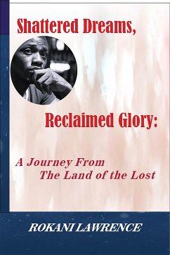 Shattered Dreams, Reclaimed Glory: A Journey From The Land Of The Lost. (eBook, ePUB) - Lawrence, Rokani