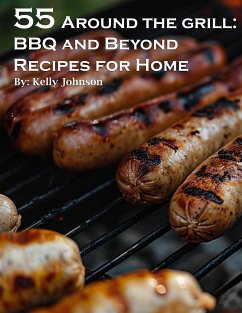 55 Around the Grill BBQ and Beyond Recipes for Home (eBook, ePUB) - Johnson, Kelly