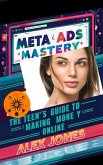 Meta Ads Mastery: The Teen's Guide to Making Money Online (Make Money Online For Beginners, #7) (eBook, ePUB)