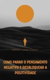 Como Parar o Pensamento Negativo e Desbloquear a Positividade (eBook, ePUB)