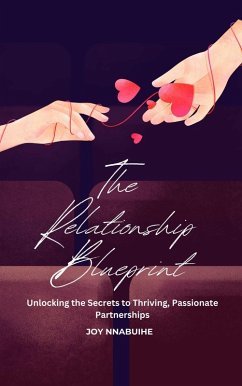 The Relationship Blueprint: Unlocking the Secrets to Thriving, Passionate Partnerships (eBook, ePUB) - Nnabuihe, Joy